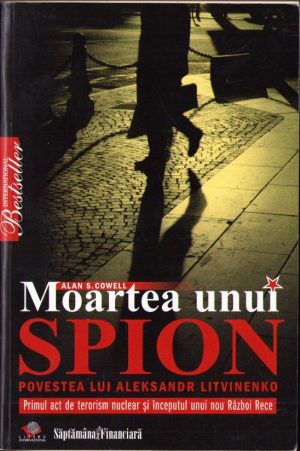 Moartea unui spion. Povestea lui Aleksandr Litvinenko de Alan S. Cowell