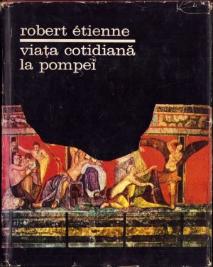 Viața cotidiană la Pompei de Robert Etienne, 1970, Editura științifică, București