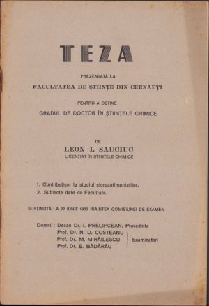 Teză prezentată la Facultatea de Științe din Cernăuți pentru a obține titlul de doctor în științe chimice de Leon Sauciuc, 1933