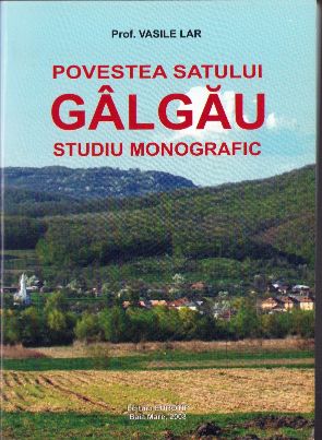 Povestea satului Gâlgău. Studiu monografic de Vasile Lar, 2008, Editura Eurotip, Baia Mare