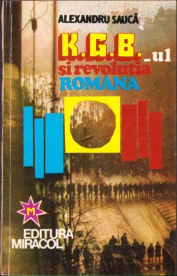 KGB-ul și revoluția română de Alexandru Saucă, 1994, Editura Miracol, București