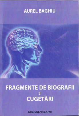 Fragmente de biografii și cugetări de Aurel Baghiu, 2009, Editura Napoca Star, Cluj-Napoca