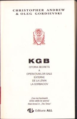 KGB. Istoria secretă a operațiunilor sale externe de la Lenin la Gorbaciov de Cristopher Andrew și Oleg Gordievski, 1994, Editura All, București