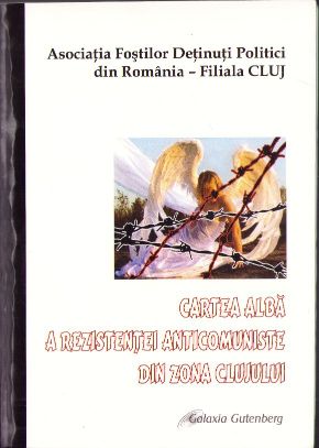 Cartea albă a rezistenței anticomuniste în zona Clujului, Asociația Foștilor Deținuți Politici din România, filiala Cluj, 2009, Galaxia Gutenberg