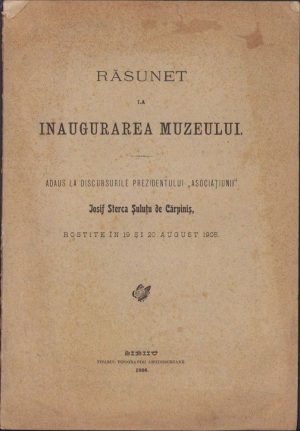 Răsunet la inaugurarea muzeului. Adaus la discursurile prezidentului ‘Asociațiunii’ Iosif Sterca Șuluțu de Cărpiniș rostite în 19 și 20 august 1905, 1906, Sibiu