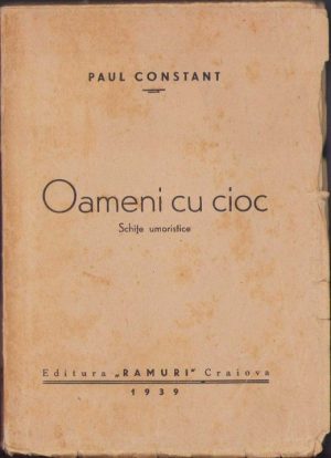 Oameni cu cioc, schițe umoristice de Paul Constant, cu dedicația autorului, manu propria, 1939, Editura Ramuri, Craiova