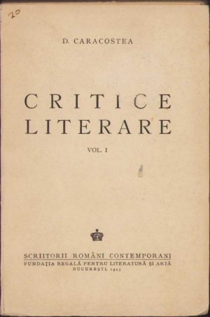 Critice literare de D Caracostea, volumul I, 1943, Fundația regală pentru literatură și artă, București