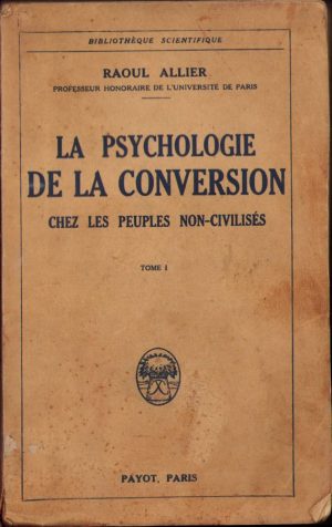 La psychologie de la conversion chez les peuples non-civilisés par Raoul Allier, volumul I, 1925, Paris