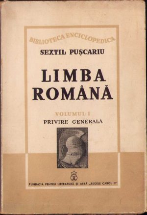 Limba română, volumul I, Privire generală de Sextil Pușcariu, 1940, Fundația pentru Literatură și Artă Regele Carol II, București