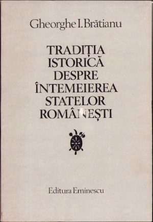 Tradiția istorică despre întemeierea statelor românești de Gheorghe I Brătianu, 1980, Editura Eminescu, București
