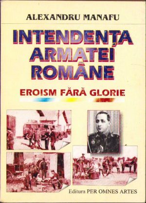 Intendența armatei române. Eroism fără glorie de Alexandru Manafu, 1999