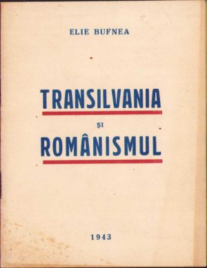 Transilvania și românismul de Elie Bufnea, 1943, Tipografia Presa, București