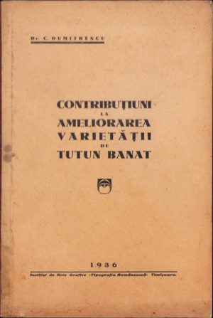 Contribuțiuni la ameliorarea varietății de tutun Banat de C Dumitrescu, 1936,  Timișoara, cu dedicația olografă a autorului