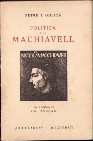 Politica lui Machiavell de Petre I Ghiață, fără an, perioada interbelică, Editura Cugetarea, București
