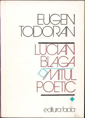 Lucian Blaga, Mitul poetic de Eugen Todoran, 1981, volumul I