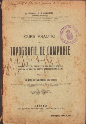 Curs practic de topografie de campanie pentru tinerii ofițeri, subofițeri din toate armele, precum și pentru elevii școalelor militare predat în școlile militare din Sibiu de lt-col D N Rădulescu, 1924, Tipografia Școalei militare de infanterie Principele Carol, Sibiu