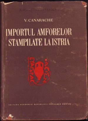 Importul amforelor ștampilate la Istria de V. Canarache, 1957, Editura Academiei R.P.R., București