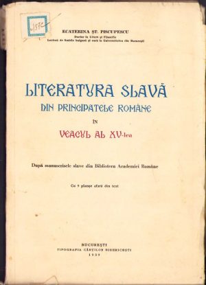 Literatura slavă din principatele române în veacul al XV-lea de Ecaterina Piscupescu, 1939, Tipografia Cărților Bisericești, București