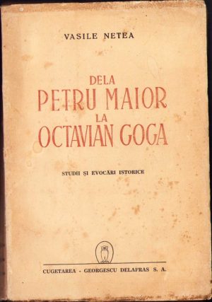 Dela Petru Maior la Octavian Goga. Studii și evocări istorice de Vasile Netea, 1944, Editura "Cugetarea-Georgescu Delafras", București