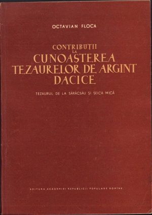 Contribuții la cunoașterea tezaurelor de argint dacice. Tezaurul de la Sărăcsău și Șeica Mică de Octavian Floca, 1956, Editura Academiei R.P.R., București