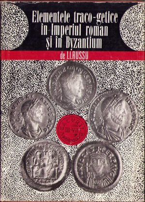 Elementele traco-getice în Imperiul roman și în Byzantium (veacurile III-IV) de I. I. Russu, 1976, Editura Academiei R.S.R., București