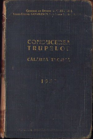 Conducerea trupelor. Călăuză tactică pentru ofițerii de toate armele și de toate gradele de Sichitiu I., Gavrilescu A., Teodorescu Tr., 1935, Editura "Cartea Școalelor", București