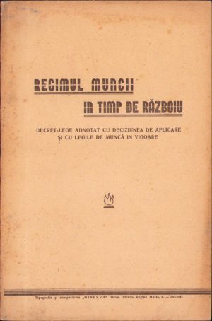 Regimul muncii în timp de războiu, Decret-lege adnotat cu deciziunea de aplicare și cu legile de muncă în vigoare, 1941, Tipografia Minerva, Deva