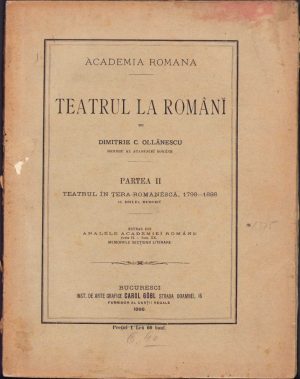 Teatrul la români, Partea II, Teatrul în Țéra Românéscă, 1798 - 1898 de Dimitrie Olănescu, 1898, Bucuresci, Institutul de arte grafice Carol Göbl