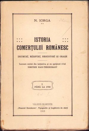 Istoria comerțului românesc, Drumuri, mărfuri, negustori și orașe de Nicolae Iorga, 1915, ediția I, Tipografia și legătoria de cărți Neamul Românesc, Vălenii de Munte