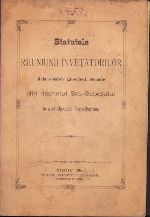 Statutele reuniunii învețătorilor dela școalele gr-orient române din districtul Sas-Sebeșului în archidiecesa Transilvaniei, 1887, Sibiiu, Tiparul Institutului Tipografic Sibiu