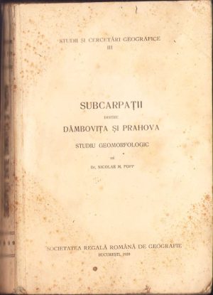 Subcarpații dintre Dâmbovița și Prahova, studiu geomorfologic de Nicolae M Popp, 1939, Societatea Română de Geografie, București