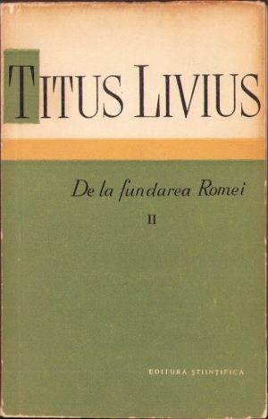 Titus Livius. De la fundarea Romei, volumul II, 1959, Editura științifică, București