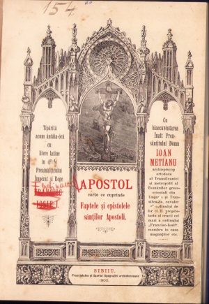 Apostol carte ce cuprinde Faptele și epistolele sânților Apostoli. Tipărită acum ântâia-óră cu litere latine în dilele Preaînălțatului Împerat și Rege Francisc Iosif I. Cu binecuventarea Înalt Prea-sânțitului Domn Ioan Mețianu archiepiscop ortodocs al Transilvaniei și metropolit al Românilor greco-orientali din Ungaria și Transilvania, cavaler al ordinului de fer cl. II. proprietariu al crucii cei mari a ordinului "Francisc-Iosif", membru în casa magnaților etc., 1900, Sibiu