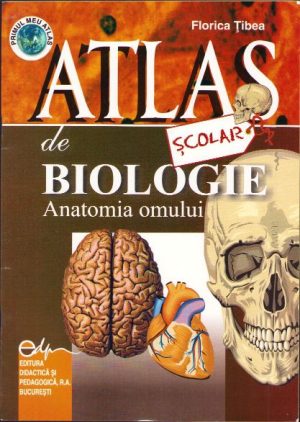 Atlas școlar de biologie. Anatomia omului de Florin Țibea, 2007