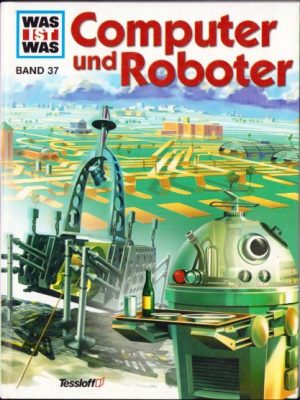 Was ist was. Band 37. Computer und Roboter