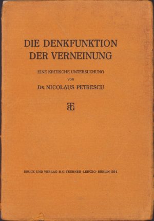 Die Denkfunktion der Verneinung. Eine kritische Untersuchung von dr. Nicolaus Petrescu, 1914