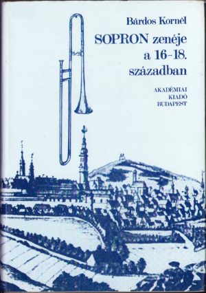 Sopron zenéje a 16-18. században de Bárdos Kornél, 1984, cu dedicația olografă a autorului
