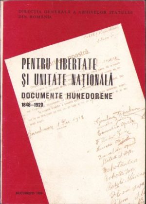 Pentru libertate și unitate națională. Documente hunedorene 1848-1920, colectiv, Direcția Generală a Arhivelor Statului, București, 1990