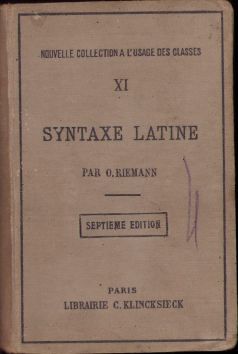 Syntaxe latine d'apres les principes de la grammaire historique par O. Riemann, 1940, Paris
