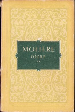 Molliere, Opere, Școala nevestelor, Critica școlii nevestelor, Improvizația de la Versailles, Căsătorie cu de-a sila, Tartuffe sau impostorul, Don Juan sau ospățul de piatră, Amorul medic, volumul II, 1955