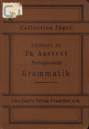 Schlüssel zu den Aufgaben in der Portugiesischen Grammatik von dr. Phillipp Anstett, 1885, Frankfurt am Main