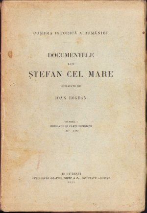 Documentele lui Ștefan cel Mare. Volumul I. Hrisoave și cărți domnești 1457-1492 de Ioan Bogdan, 1913, Atelierele grafice Socec & Co., București