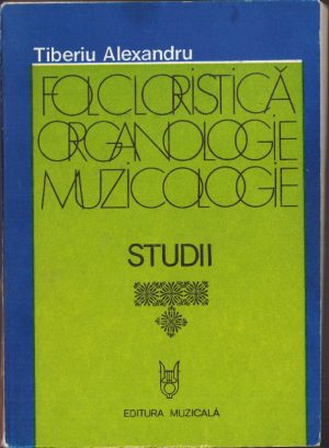 Folcloristică Organologie Muzicologie Studii de Tiberiu Alexandru, 1978