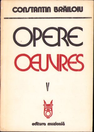 Opere Oeuvres de Constantin Brăiloiu, volumul V, 1981