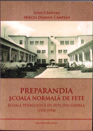 Preparandia. Școala normală de fete. Școala pedagogică de fete din Gherla (1915-1954) de Ioan Câmpean și Mircea Damian Câmpean, 2012, Cluj-Napoca