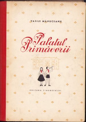Palatul Primăverii de Vasile Mănuceanu, ilustrații de Ion Drugă, 1961, carte pentru pionieri