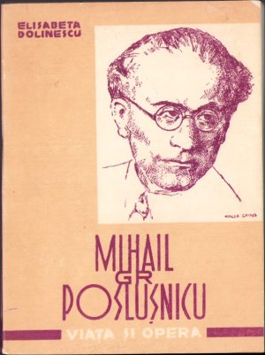 Mihail Gr. Poslușnicu Viața și opera de Elisabeta Dolinescu, 1984