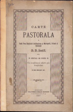 Carte pastorală a Înalt Prea Sânțitului Archiepiscop și Metropolit, Primat al României, D. D. Iosif către fii spirituali din eparhia sa cu ocadiunea sântei patrudecimi, 1887, București