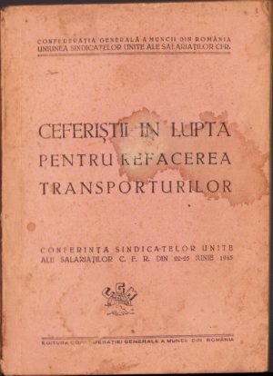 Ceferiștii în lupta pentru refacerea transporturilor. Conferința Sindicatelor unite ale salariaților C.F.R. din 22-25 iunie 1945