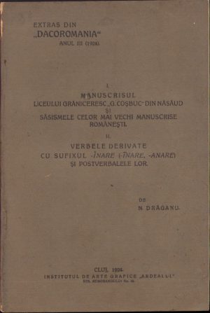 Manuscrisul liceului grăniceresc G Coșbuc din Năsăud și săsismele celor mai vechi manuscrise românești, verbele derivate cu sufixul -înare (inare, anare) și postverbalele lor de N Drăganu, 1928, Cluj